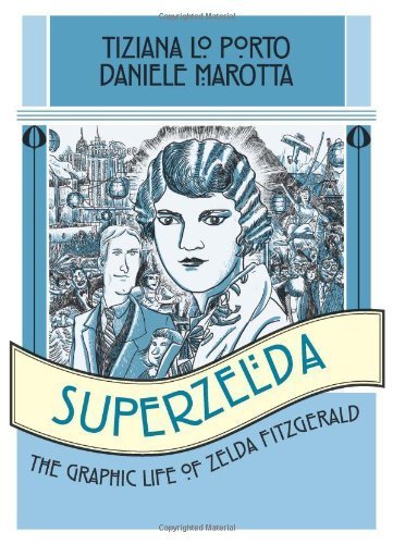 Book Superzelda: The Graphic Life of Zelda Fitzgerald by Tiziana Lo Porto