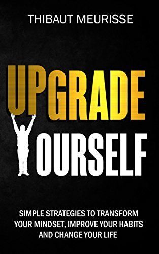 Books Upgrade Yourself: Simple Strategies to Transform Your Mindset, Improve Your Habits and