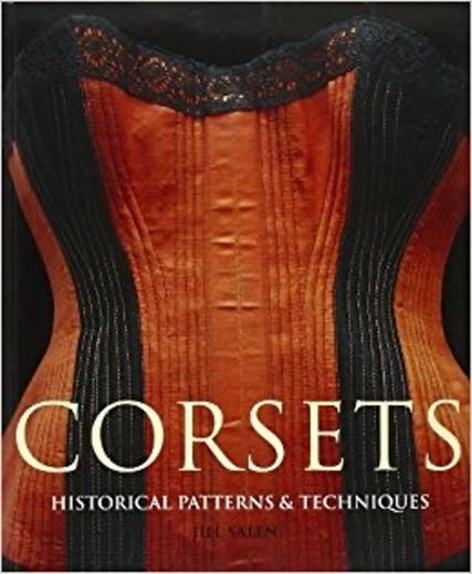 Corsets: Historical Patterns & Techniques: Jill Salen 