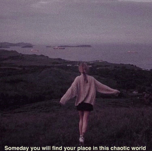 Someday you will find your place in this chaotic world