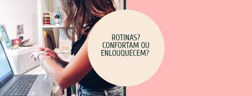 Rotinas - confortam ou elouquecem? 