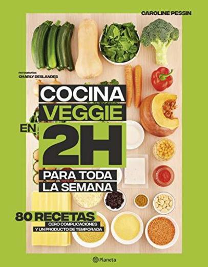 Cocina veggie en 2 horas para toda la semana: La colección bestseller