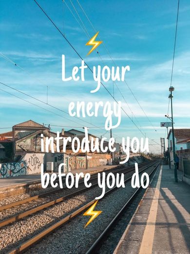 Let your energy introduce you before you do 