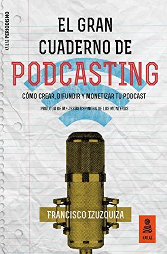 Libro El Gran Cuaderno de Podcasting: Cómo crear, difundir y monetizar tu podcast: