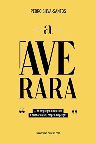 A Ave Rara: ... de empregado frustrado a criador do seu próprio