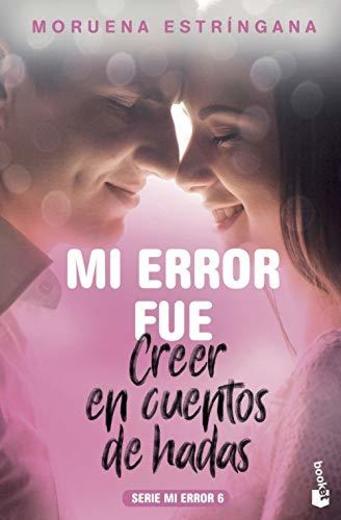 Mi error fue creer en cuentos de hadas: Serie Mi Error 6