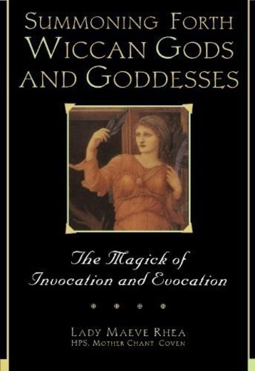 Summoning Forth Wiccan Gods And Goddesses: The Magick of Invocation and Evocation