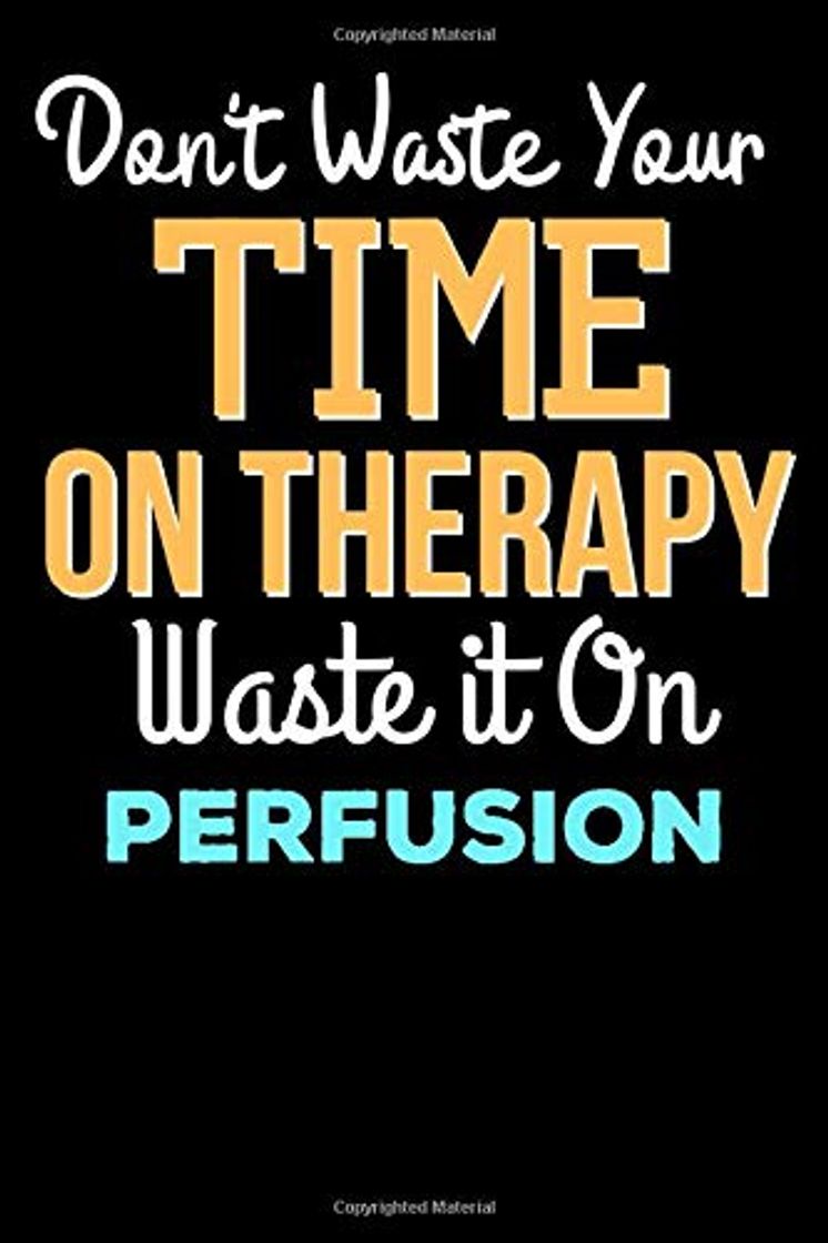 Product Don't Waste Your Time On Therapy Waste it On perfusion - Funny