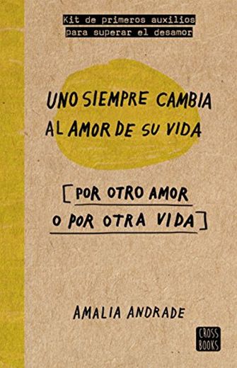 Uno siempre cambia al amor de su vida: [por otro amor o por otra vida] 