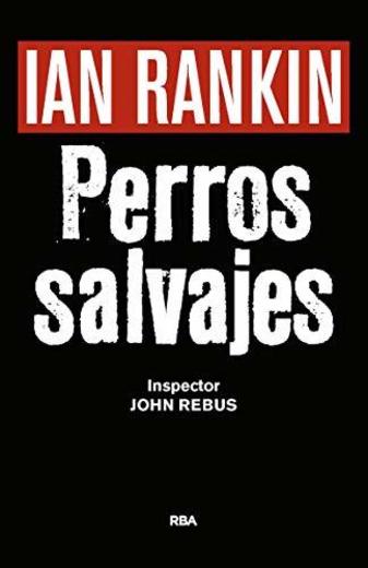 PERROS SALVAJES Premio RBA Novela Negra 2016: Serie John Rebus XX