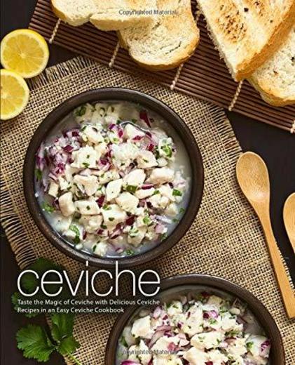 Ceviche: Taste the Magic of Ceviche with Delicious Ceviche Recipes in an