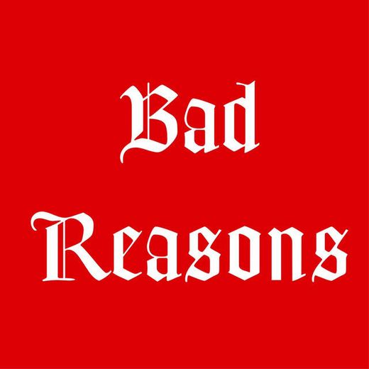 Bad Reasons