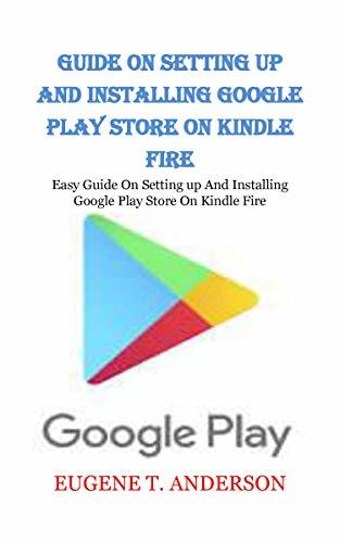 Libro GUIDE ON SETTING UP AND INSTALLING GOOGLE PLAY STORE ON KINDLE FIRE: