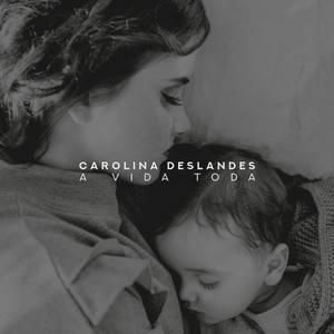 Carolina Deslandes - A Vida Toda