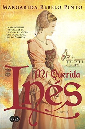 Mi querida Inés: La apasionante historia de la heroína española que enamoró