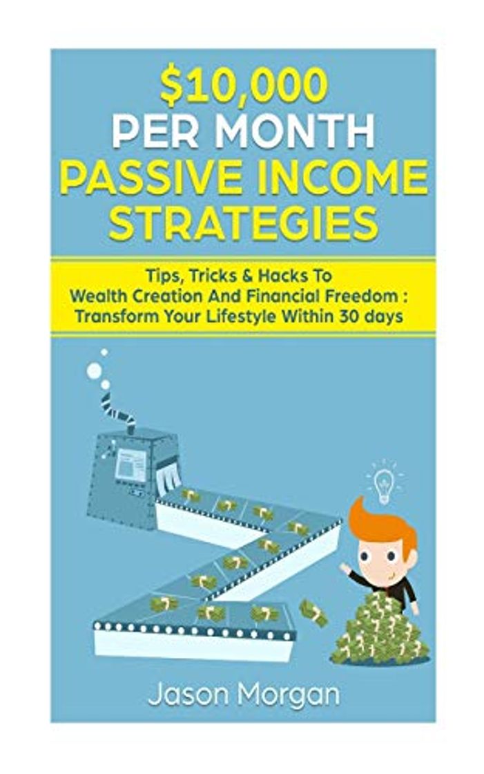 Libro $10,000 per Month Passive Income Strategies: Tips, Tricks & Hacks To Wealth Creation And Financial Freedom : Transform Your Lifestyle Within 30 days