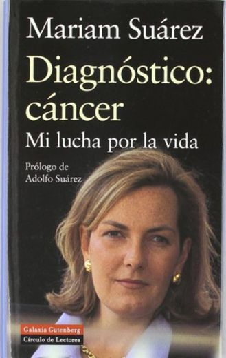 Diagnóstico: cáncer: Mi lucha por la vida