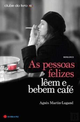 As Pessoas Felizes Lêem e Bebem Café  Agnès Martin-Lugand