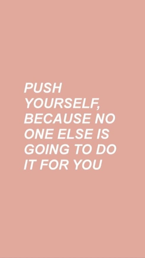 Push yourself, because no one else is going to do it for you