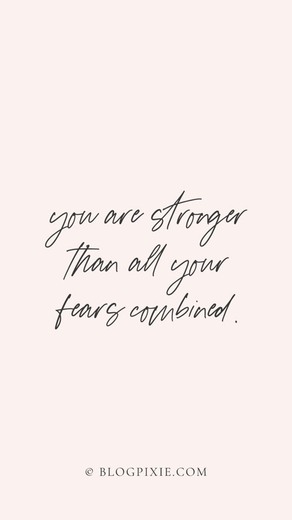 You are stronger than all your fears combined 