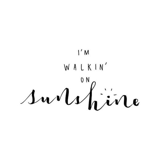 I'm walkin' on sunshine 