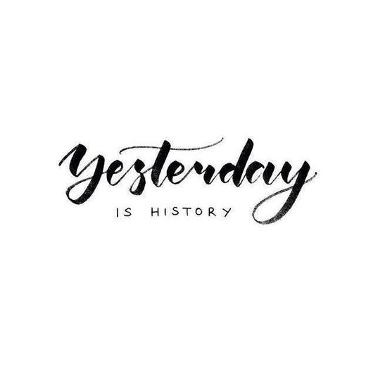 Yesterday is history 