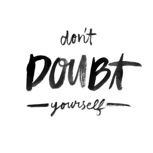 Don't doubt yourself 