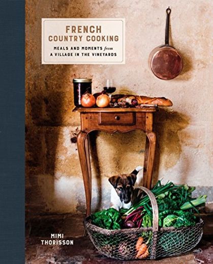 French Country Cooking: Meals and Moments from a Village in the Vineyards [Idioma Inglés]
