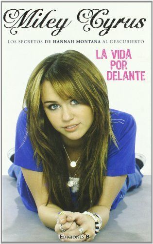 LA VIDA POR DELANTE: LOS SECRETOS DE HANNAH MONTANA AL DESCUBIERTO