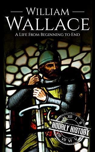 William Wallace: A Life from Beginning to End