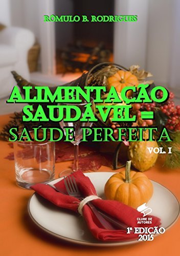 ALIMENTAÇÃO SAUDÁVEL = SAÚDE PERFEITA  VOL. I: O consumo de alimentos