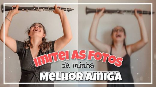 Imitei as fotos da minha melhor amiga