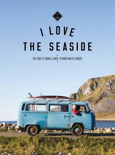 Book I Love the Seaside The surf & travel guide to Northwest Europe