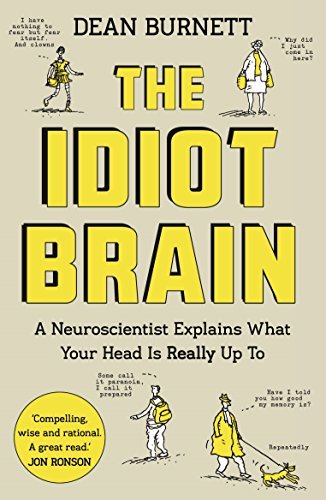 The Idiot Brain: A Neuroscientist Explains What Your Head is Really Up