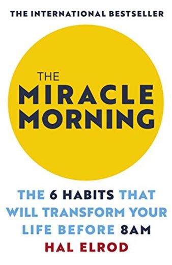 The Miracle Morning: The 6 Habits That Will Transform Your Life Before