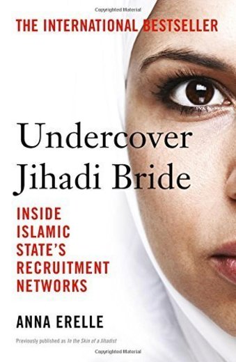 Undercover Jihadi Bride: Inside Islamic State's Recruitment Networks by Anna Erelle