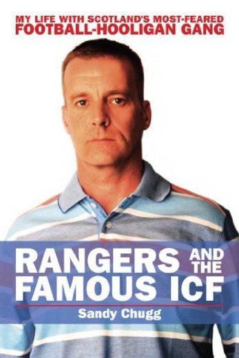 Rangers and the Famous ICF: My Life With Scotland's Most-Feared Football Hooligan