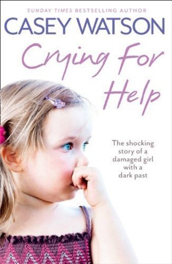 Crying for Help: The Shocking True Story of a Damaged Girl with