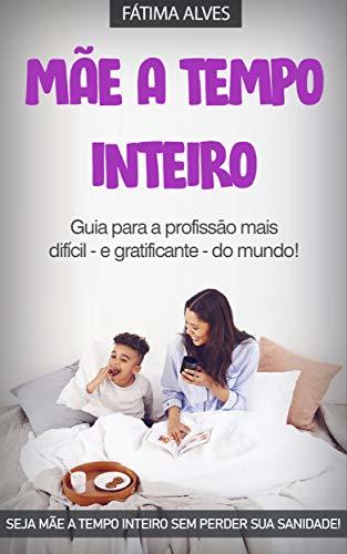 Book MÃE A TEMPO INTEIRO: Guia Para a Profissão Mais Difícil do Mundo,