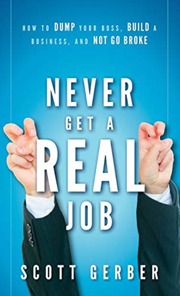 Libro Never Get a "Real" Job: How to Dump Your Boss, Build a Business and Not Go Broke