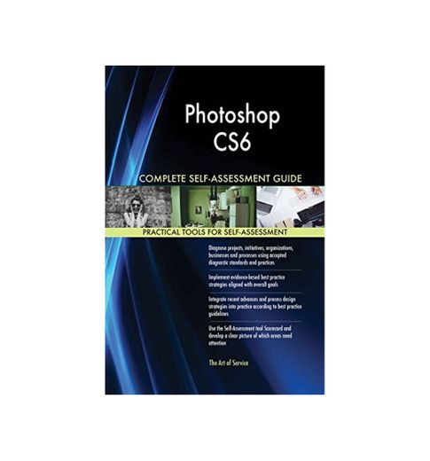 Photoshop CS6 All-Inclusive Self-Assessment - More than 620 Success Criteria