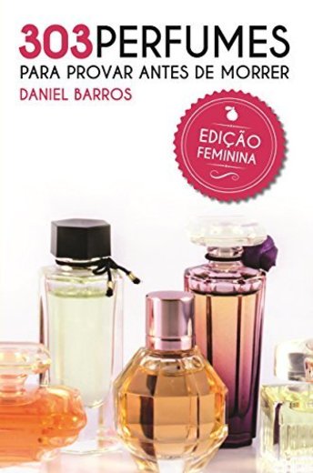 303 Perfumes para Provar antes de Morrer: Edição Feminina