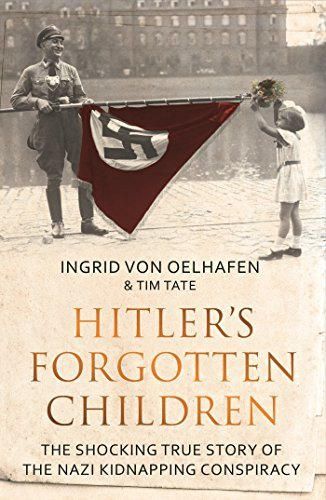Hitler's Forgotten Children: The Shocking True Story of the Nazi Kidnapping Conspiracy