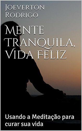 Book Mente Tranquila, Vida Feliz: Usando a Meditação para curar sua vida