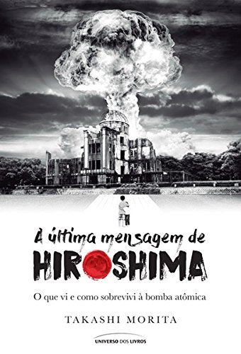 Libro A última mensagem de Hiroshima: o que vi e como sobrevivi à