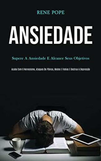 Ansiedade: Supere a ansiedade e alcance seus objetivos