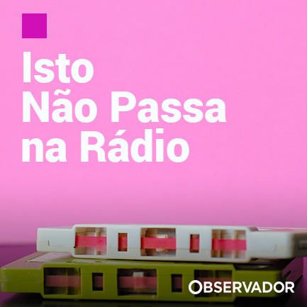 Isto não passa na rádio - Observador