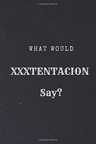 What Would XXXTentacion Say?: What would Say Notebook, journal, Diary,
