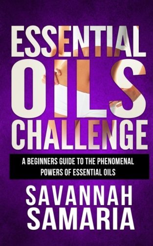 Books Essential Oils: Challenge - The Complete Guide: Essential Oils Recipes, Aromathe