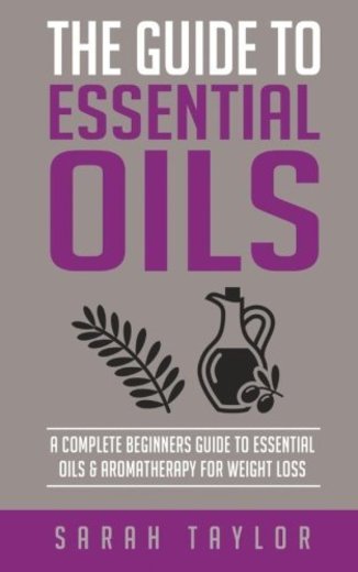Essential Oils: The Complete Guide: Essential Oils Recipes , Aromatherapy And Es